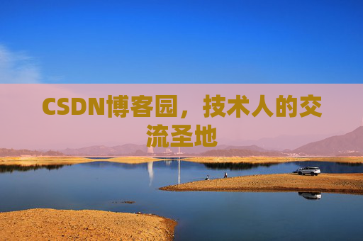 CSDN博客园,技术人的交流圣地 CSDN博客园,技术人的交流圣地